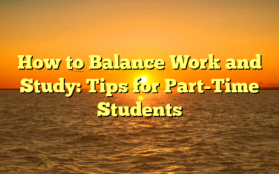 How to Balance Work and Study: Tips for Part-Time Students