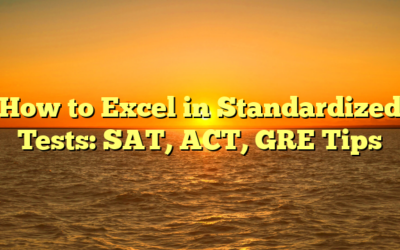 How to Excel in Standardized Tests: SAT, ACT, GRE Tips