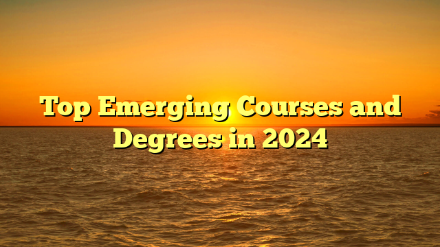 Top Emerging Courses and Degrees in 2024