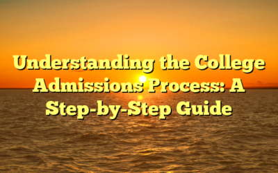 Understanding the College Admissions Process: A Step-by-Step Guide